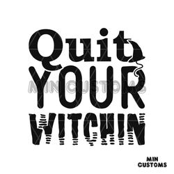 Quit Your Witchin Svg, Halloween Svg, Halloween Witch Hat Svg