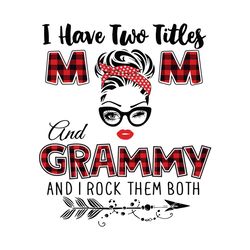 I Have Two Titles Mom And Grammy Svg, Trending Svg, Mom Svg, Mother Svg, Mama Svg, Gift For Mom, Mom Life Svg, I Have Tw