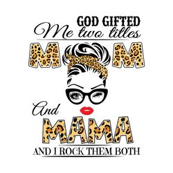 God Gifted Me Two Titles Mom And Mama Svg, Trending Svg, Mom Svg, Mother Svg, Mama Svg, Mom Life, I Have Two Titles, Mom