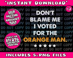 Dont Blame Me I Voted for the Orange Man Trump 2024 Png Bundle, Trending Png, Popular Printable
