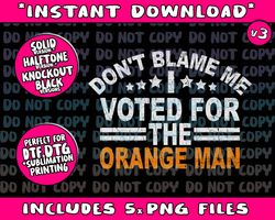 Dont Blame Me I Voted for the Orange Man Trump 2024 Png Bundle, Trending Png, Popular Printable