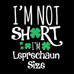 Im Not Short Im Leprechaun Size Svg, St. Patricks Day Svg, Leprechaun Svg, Size Svg, Patricks Day Svg, Shamrocks Svg, Lu