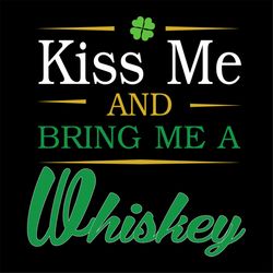 Kiss Me And Bring Me A Whiskey Shamrock Patrick Day Svg, St. Patricks Day Svg, Kiss Me Svg, Whiskey Svg, Patricks Day Sv