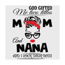 God Gifted Me Two Titles Mom And Nana Svg, Trending Svg, God Gifted Me Two Tittles, Mom Svg, Mother Svg, God Svg, Nana S