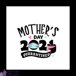 Mothers Day 2021 Quarantined Svg, Mothers Day Svg, Moms Svg, Happy Mothers Days Svg, Mothers Gift Svg, Love Mother Svg,