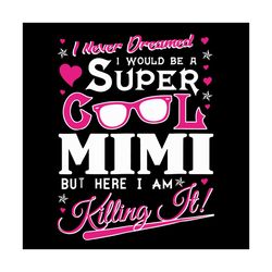 I Never Dreamed I Would Be A Super Cool Mimi Svg, Trending Svg, Mimi Svg, Cool Mimi Svg, Super Cool Mimi Svg, Cool Grand