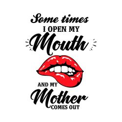 Sometimes I Open My Mouth And My Mother Comes Out, Trending Svg, Sexy Lips Svg, Mother Svg, Mom Svg, Quotes Svg, Saying