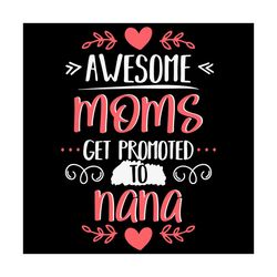 Awesome Moms Get Promoted To Nana Svg, Grandma Svg, Great Grandma Svg, Nana Svg, Gift For Grandma, GG Svg, Being Grandma