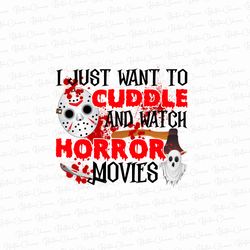 i just want to cuddle and watch horror movies, halloween, png, digital download, sublimation