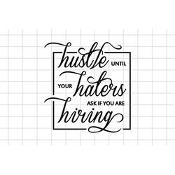 Hustle Until Your Haters Ask If You Are Hiring SVG Cut File, Girl Boss SVG, Strong Woman Svg