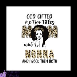 God Gifted Me Two Titles Mom And Nonna Leopard Svg, Mothers Day Svg, Mothers Gift Svg, African American Svg, Nonna Svg,