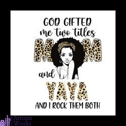 God Gifted Me Two Titles Mom And Yaya Leopard Svg, Mothers Day Svg, Mothers Gift Svg, African American Svg, Yaya Svg, Ya