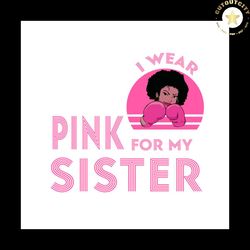 Pink For My Sister Breast Cancer Awareness Vector Svg, Pink Wariors Gift For Breast Cancer Awareness Svg, Fight Gift For