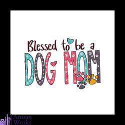 Blessed To Be A Dog Mom Svg, Mothers Day Svg, Mom Svg, Dog Mom Svg, Dog Svg, Dog Lovers, Cute Dog Svg, Happy Mothers Day