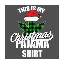 This is My Christmas Pajama Shirt Svg, Christmas Svg, Christmas Pajama Svg, Pajama Svg, Weed Pajama Svg, Weed Svg, Weed
