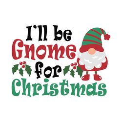 I Will Be Gnome For Christmas Svg, Christmas Svg, Xmas Svg, Merry Christmas, Christmas Gift, Gnome Svg, Gnome Gift, Gnom