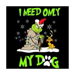 i need only my dog grinch and max svg, christmas svg, xmas svg, merry christmas, christmas gift, grinch svg, grinchs dog