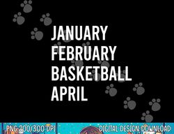 January February Basketball April Funny Basketball Season  png, sublimation copy