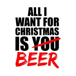 All I Want For Christmas Is Beer Svg, Christmas Svg, Xmas Svg, Merry Christmas, Christmas Gift, Beer Svg, Drinking Beer,