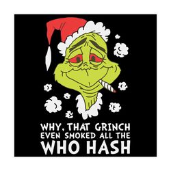 Why That Grinch Even Smoke All The Who Hash Svg, Christmas Svg, Christmas Gift, Xmas Svg, Merry Christmas, Grinch Svg, S