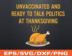 Unvaccinated And Ready To Talk Politics At Thanksgiving Svg, Eps, Png, Dxf, Digital Download