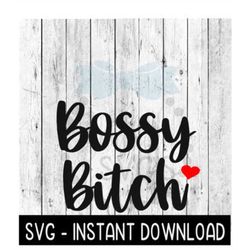 Bossy Bitch SVG, Funny Wine Tumbler Quotes SVG Files, Instant Download, Cricut Cut Files, Silhouette Cut Files, Download