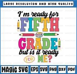 I'm Ready For Fifth Grade But Is It Ready For Me Svg, Fifth Grade svg, First Day Of School Svg, Back to school svg