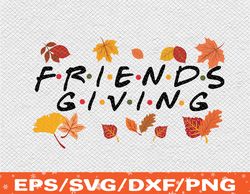 Friendsgiving svg, Friends Thanksgiving svg, Thanksgiving Friends svg, Thanksgiving Dinner, Autumn Svg, Eps, Png, Dxf