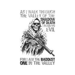 As I Walk Through The Valley Of The Shadow Of Death I Fear No Evil Svg, Halloween Svg, For I Am The Baddest Svg, One In