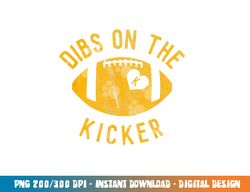 Dibs On The Kicker Funny Football Wife Girlfriend Love png, sublimation copy