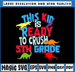 This Kid Is Ready to Crush 5th Grade Svg, T-Rex Dinosaur Svg, Back To School Svg, Png, Kids 1st Day of School Cut Files