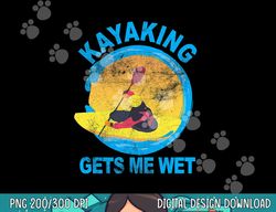 Kayaking Gets Me Wet Halloween Funny png, sublimation png, sublimation copy