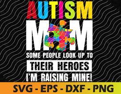 Autism Mom Shirt Some People Look Up To Their Heroes Svg, Eps, Png, Dxf, Digital Download