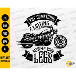 Put Something Exciting Between Your Legs SVG | Funny Biker T-Shirt Saying Graphics | Cricut Silhouette Clipart Vector Di