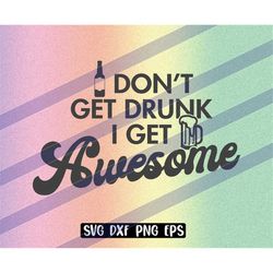 I dont get drunk I get awesome svg dxf png eps alcoholics fun shirt camping party vector direct download