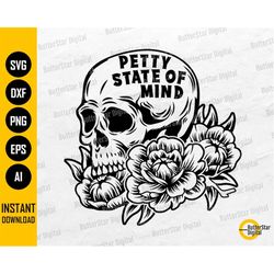 Petty State Of Mind SVG | Skull And Flowers SVG | Skeleton Design T-Shirt Tattoo Decal Vinyl | Cricut Clip Art Vector Di