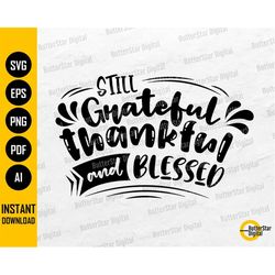 Still Grateful Thankful And Blessed SVG | Happy Thanksgiving Sign Shirt | Cricut Silhouette Cuttable Clipart Digital Dow