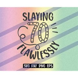 Slaying 70 Flawlessly svg dxf png eps instant download birthday shirt gift seventy years old Silhouette cameo cricut sla