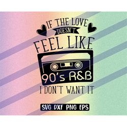 90s R&B svg dxf png eps If Love doesnt feel