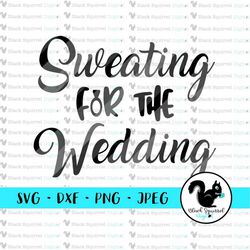 Sweating for the Wedding saying SVG, Wedding Workout, Bride Babe, Cut File, Cuttable, Cricut, Silhouette, HTV, DXF File,