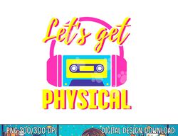 Let s Get Physical 80s Costume Party Halloween Retro Workout png, sublimation copy