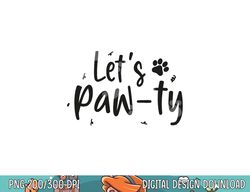 Let s Paw-ty Love Dogs Mom Birthday Dog Bday Boy Girl Pawty  png, sublimation copy