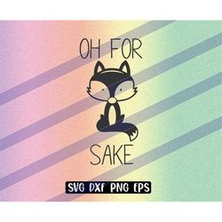 Oh for Fox Sake svg dxf png eps circut cutfile silhouette