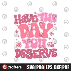 Have The Day You Deserve Funny Quote SVG Digital Files