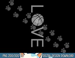 Love Basketball  png, sublimation copy