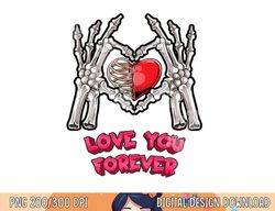 Love You Forever Skeleton Hand Heart Bones Halloween Love png, sublimation copy