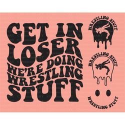 Get In Loser We're Doing Wrestling Stuff Svg, Wrestling Png, Trendy Wrestling Svg, Cheer Mom Svg, Wrestling Svg, Origina