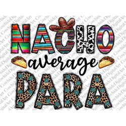 Nacho Average Para Png, Nacho average paraprofessional, Back to School File, Teacher Saying, Cinco de Mayo Png,Nacho Par