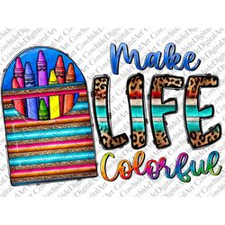 Make Life Colorful png sublimation design download, Teacher png, Be Kind png, Teaching png, School png, sublimate design