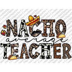Nacho Average Teacher Png, Western PNG, Taco Png, Cinco de Mayo, Cowhide, Sublimation Design, Digital Download, Teacher